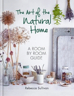 The Art of the Natural Home: A Room by Room Guide