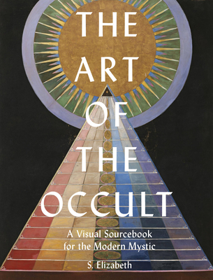 The Art of the Occult: A Visual Sourcebook for the Modern Mystic - Elizabeth, S