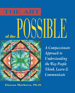 The Art of the Possible: A Compassionate Approach to Understanding the Way People Think, Learn & Communicate