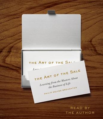 The Art of the Sale: Learning from the Masters about the Business of Life - Delves Broughton, Philip (Read by)