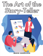 The Art of the Story-Teller: Everything you Need to Know to Tell Stories Successfully