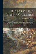 The Art of the Vienna Galleries: Giving a Brief History of the Public and Private Galleries of Vienna: With a Critical Description of the Paintings Therein Contained