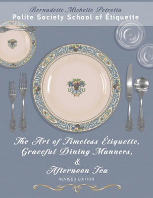 The Art of Timeless tiquette, Graceful Dining Manners, & Afternoon Tea: tiquette Series, Volume IV - Rivera, Jens O (Editor), and Petrotta, Bernadette Michelle