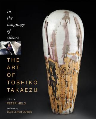 The Art of Toshiko Takaezu: In the Language of Silence - Held, Peter (Editor)