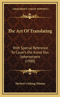 The Art Of Translating: With Special Reference To Cauer's Die Kunst Des Uebersetzens (1900) - Tolman, Herbert Cushing