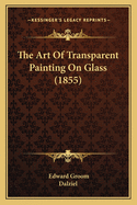 The Art of Transparent Painting on Glass (1855)