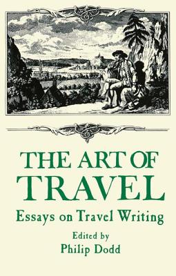 The Art of Travel: Essays on Travel Writing - Dodds, Philip