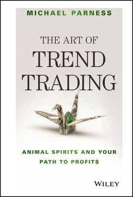 The Art of Trend Trading: Animal Spirits and Your Path to Profits - Parness, Michael