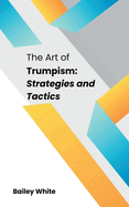 The Art of Trumpism: Strategies and Tactics