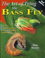 The Art of Tying the Bass Fly: Flies for Largemouth Bass, Smallmouth Bass, and Pan Fish - Morris, Skip
