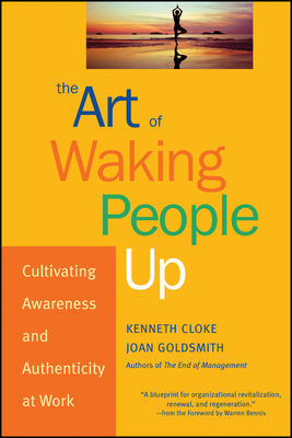 The Art of Waking People Up: Cultivating Awareness and Authenticity at Work - Cloke, Kenneth, and Goldsmith, Joan