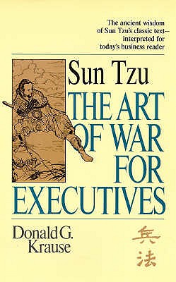 The Art of War for Executives: Sun Tzu's Classic Text Interpreted for Today's Business Reader - Krause, Donald G.