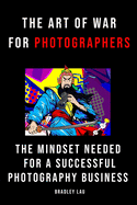 The Art of War for Photographers: The Mindset for a Successful Photography Business