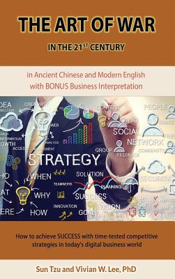 The Art of War in the 21st Century: How to achieve SUCCESS w/ time-tested competitive strategies (Hardcover): ... in today's digital business world - Lee, Vivian W, and Tzu, Sun