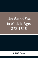 The Art of War in the Middle Ages: A.D. 378-1515