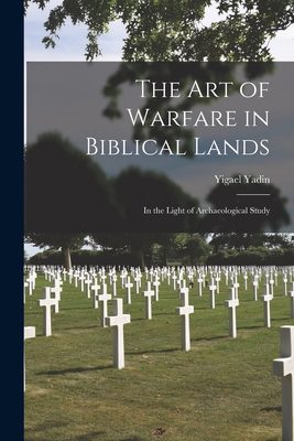 The Art of Warfare in Biblical Lands: in the Light of Archaeological Study - Yadin, Yigael 1917-1984