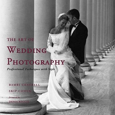 The Art of Wedding Photography: Professional Techniques with Style - Cantrell, Bambi, and Cohen, Skip, and Reggie, Denis (Foreword by)