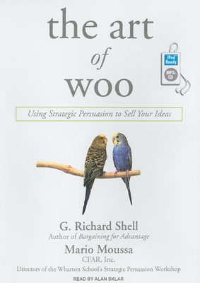 The Art of Woo: Using Strategic Persuasion to Sell Your Ideas - Moussa, Mario, and Shell, G Richard, and Sklar, Alan (Narrator)