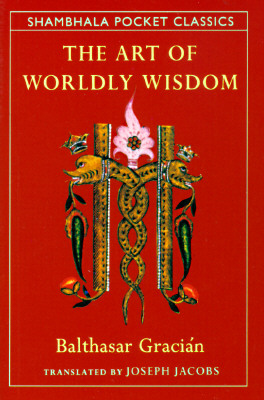 The Art of Worldly Wisdom - Gracian, Baltasar