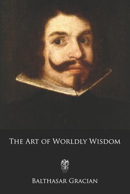 The Art of Worldly Wisdom - Gracian, Balthasar