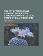 The Art Of Writing & Speaking The English Language: Word-Study and Composition & Rhetoric