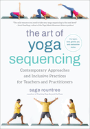 The Art of Yoga Sequencing: Contemporary Approaches and Inclusive Practices for Teachers and Practitioners--For Basic, Flow, Gentle, Yin, and Restorative Styles