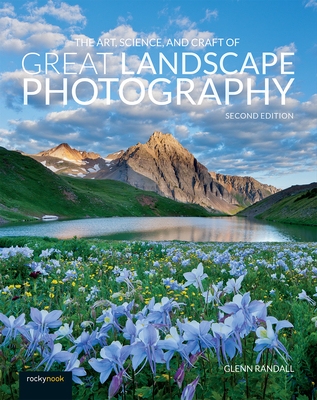 The Art, Science, and Craft of Great Landscape Photography - Randall, Glenn