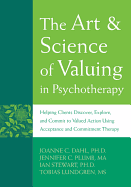 The Art & Science of Valuing in Psychotherapy: Helping Clients Discover, Explore, and Commit to Valued Action Using Acceptance and Commitment Therapy