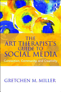 The Art Therapist's Guide to Social Media: Connection, Community, and Creativity