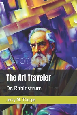 The Art Traveler: Dr Robinstrum - Thorpe, Jerry M
