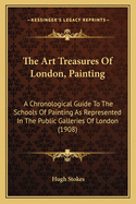 The Art Treasures of London, Painting: A Chronological Guide to the Schools of Painting as Represented in the Public Galleries of London (1908)