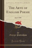 The Arte of English Poesie: June? 1589 (Classic Reprint)