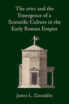 The artes and the Emergence of a Scientific Culture in the Early Roman Empire - Zainaldin, James L.