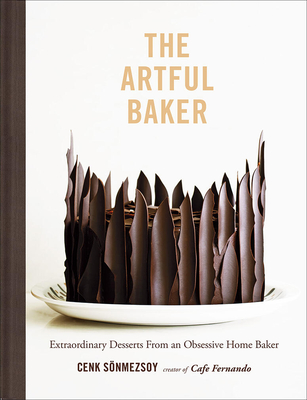 The Artful Baker: Extraordinary Desserts from an Obsessive Home Baker - Sonmezsoy, Cenk