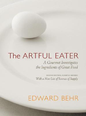 The Artful Eater: A Gourmet Investigates the Ingredients of Great Food - Behr, Edward