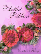 The Artful Ribbon: Ribbon Flowers - Kling, Candace, and Kuhn, Barbara K (Editor)