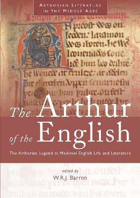 The Arthur of the English: The Arthurian Legend in English Life and Literature - Barron, W R J (Editor)
