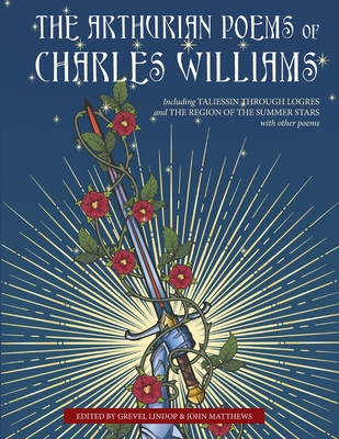 The Arthurian Poems of Charles Williams - Williams, Charles, and Lindop, Grevel (Editor), and Matthews, John (Editor)