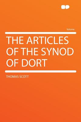 The Articles of the Synod of Dort - Scott, Thomas