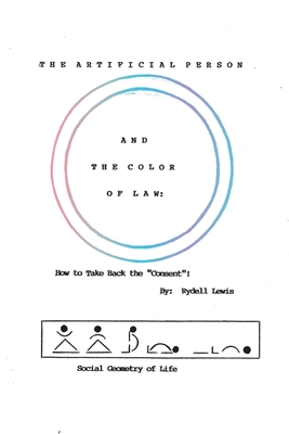 The Artificial Person and the Color of Law: How to Take Back the "Consent"! Social Geometry of Life - Lewis, Rydell