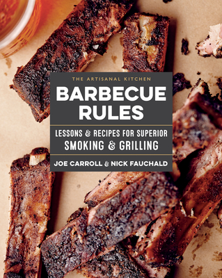 The Artisanal Kitchen: Barbecue Rules: Lessons and Recipes for Superior Smoking and Grilling - Carroll, Joe, and Fauchald, Nick