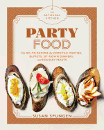 The Artisanal Kitchen: Party Food: Go-To Recipes for Cocktail Parties, Buffets, Sit-Down Dinners, and Holiday Feasts
