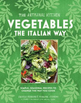 The Artisanal Kitchen: Vegetables the Italian Way: Simple, Seasonal Recipes to Change the Way You Cook - Feinberg, Andrew, and Stephens, Francine, and Clark, Melissa