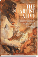 The Artist Alive: Explorations in Music, Art, and Theology