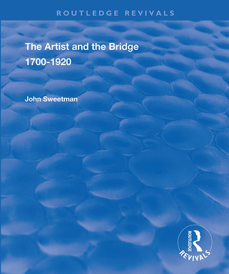 The Artist and the Bridge: 1700-1920 - Sweetman, John