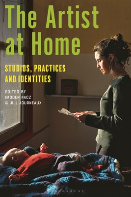 The Artist at Home: Studios, Practices and Identities - Racz, Imogen (Editor), and Journeaux, Jill (Editor)
