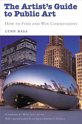 The Artist's Guide to Public Art: How to Find and Win Commissions - Basa, Lynn, and Jacob, Mary Jane (Foreword by), and Hoffman, Barbara T (Contributions by)