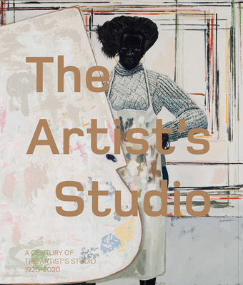 The Artist's Studio: A Century of the Artist's Studio 1920-2020 - Blazwick, Iwona (Editor), and Ades, Dawn (Text by), and Nasar, Hammad (Text by)