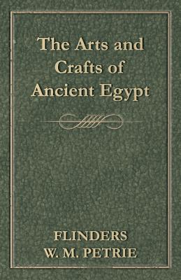 The Arts and Crafts of Ancient Egypt - Petrie, Flinders W M