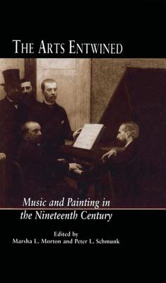 The Arts Entwined: Music and Painting in the Nineteenth Century - Morton, Marsha L. (Editor), and Schmunk, Peter L. (Editor)